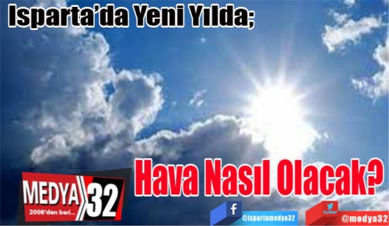 Isparta’da Yeni Yılda; 
Hava Nasıl Olacak? 
