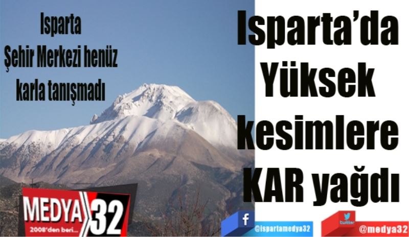 Isparta’da yüksek 
kesimlere kar yağdı
