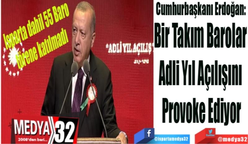 Isparta dahil 55 Baro 
törene katılmadı: 
Cumhurbaşkanı Erdoğan: 
Bir Takım Barolar 
Adli Yıl Açılışını 
Provoke Ediyor