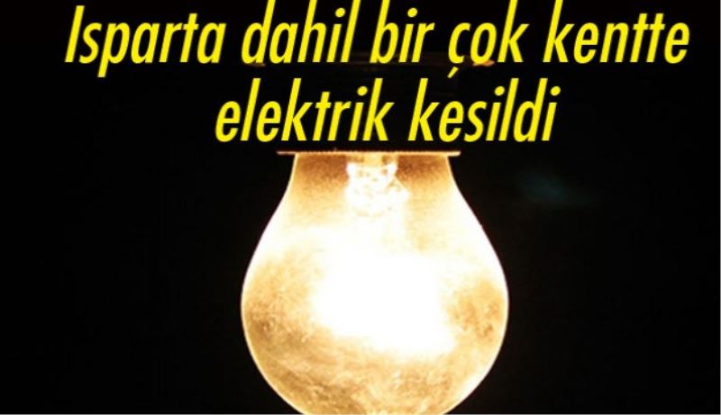 Isparta dahil birçok kentte elektrik kesildi 