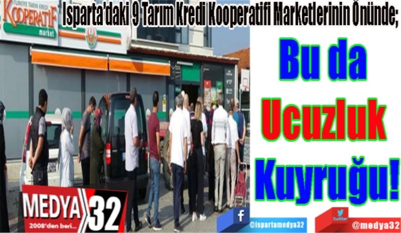 Isparta’daki 9 Tarım Kredi Kooperatifi Marketlerinin Önünde; 
Bu da 
Ucuzluk 
Kuyruğu!
