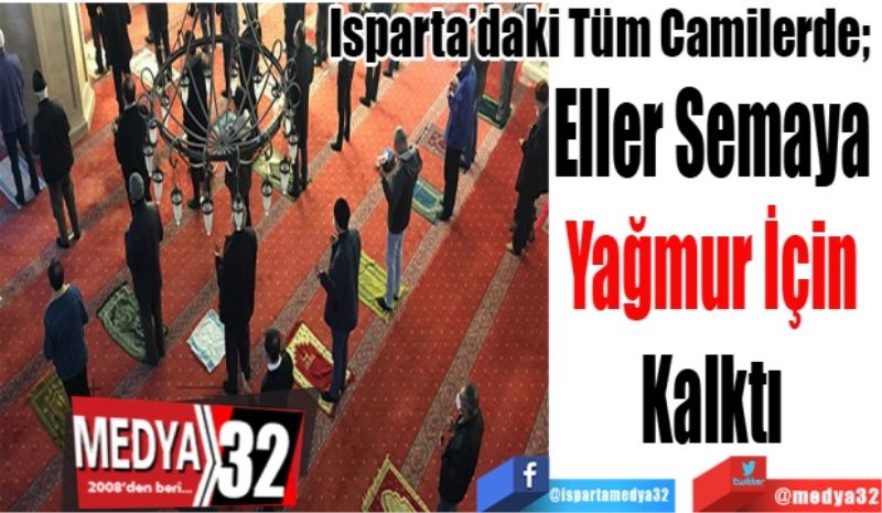 Isparta’daki Tüm Camilerde; 
Eller Semaya 
Yağmur İçin 
Kalktı 
