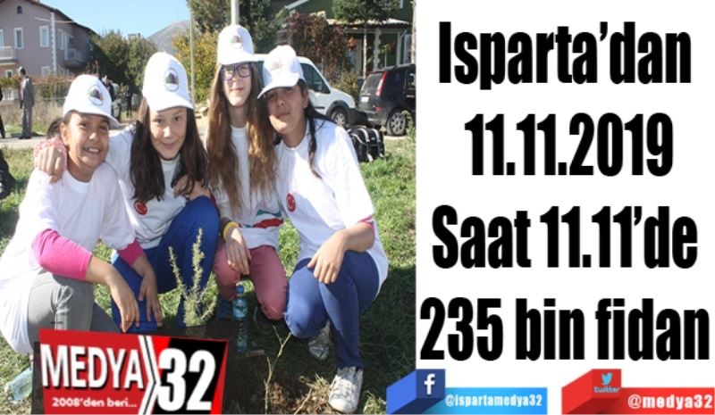 Isparta’dan 
11.11.2019
Saat 11.11’de 
235 bin fidan 
