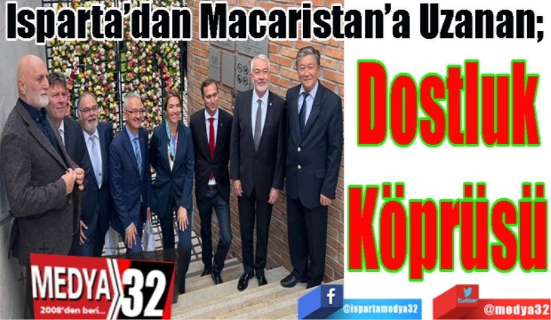 Isparta’dan Macaristan’a Uzanan; 
Dostluk
Köprüsü 
