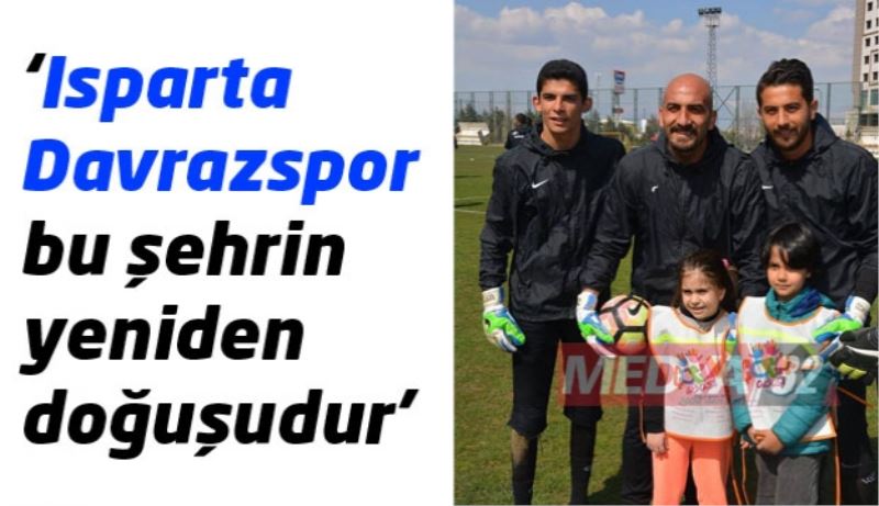 ‘Isparta Davrazspor bu şehrin yeniden doğuşudur’