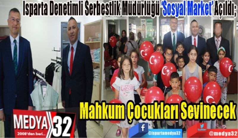Isparta Denetimli Serbestlik Müdürlüğü ‘Sosyal Market’ Açıldı; 
Mahkum 
Çocukları
Sevinecek
