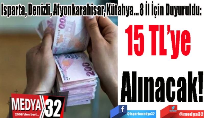 
Isparta, Denizli, Afyonkarahisar, Kütahya… 8 İl İçin Duyuruldu: 
15 TL’ye  
Alınacak!
