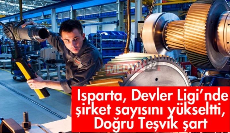 Isparta, Devler Ligi’nde şirket sayısını yükseltti, Doğru Teşvik şart 