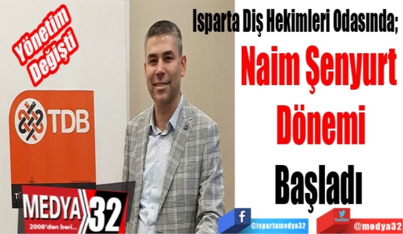 Isparta Diş Hekimleri Odasında; 
Naim Şenyurt 
Dönemi
Başladı 
