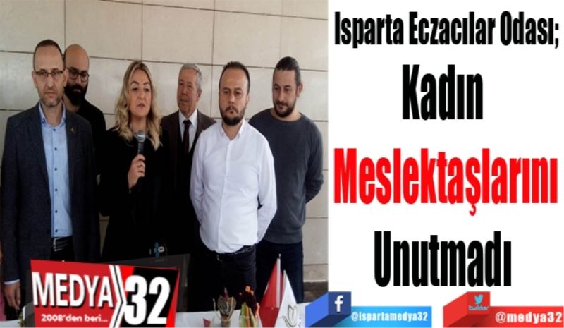 Isparta Eczacılar Odası; 
Kadın 
Meslektaşlarını
Unutmadı 
