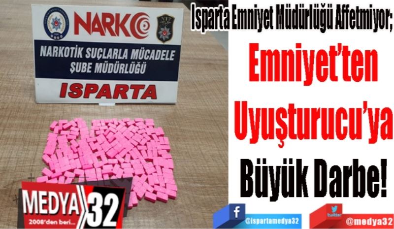 Isparta Emniyet Müdürlüğü Affetmiyor; 
Emniyet’ten
Uyuşturucu’ya
Büyük Darbe! 
