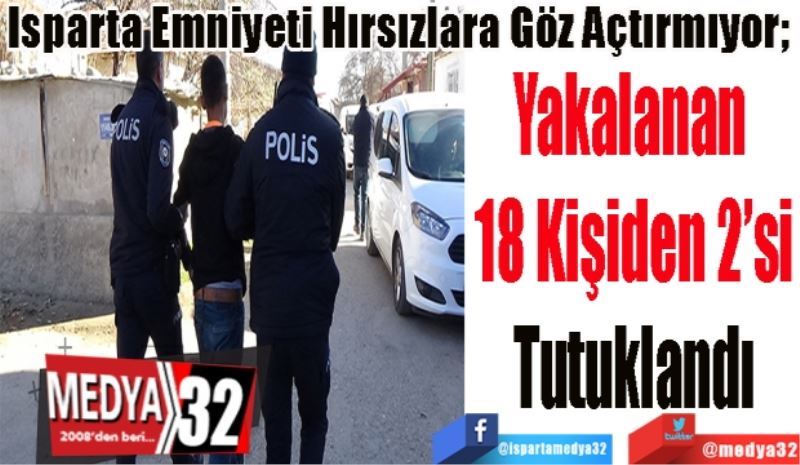 Isparta Emniyeti Hırsızlara Göz Açtırmıyor; 
Yakalanan 
18 Kişiden 2’si
Tutuklandı 
