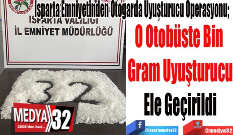 Isparta Emniyetinden Otogarda Uyuşturucu Operasyonu; 
O Otobüste Bin 
Gram Uyuşturucu
Ele Geçirildi
