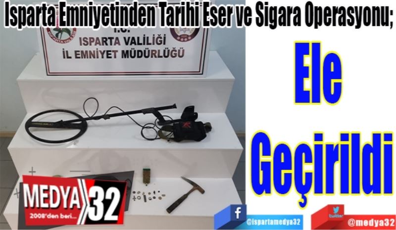 Isparta Emniyetinden Tarihi Eser ve Sigara Operasyonu; 
Ele 
Geçirildi 
