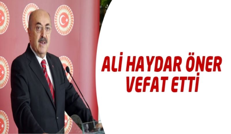 Isparta eski Valisi ve Milletvekili Ali Haydar Öner vefat etti