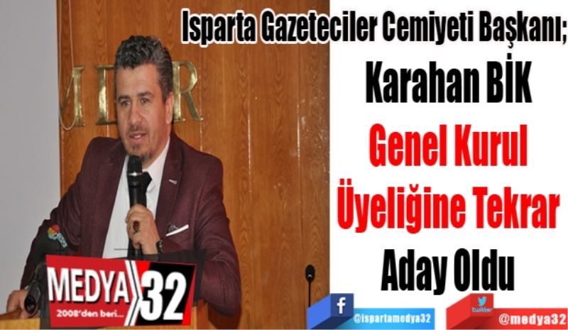 Isparta Gazeteciler Cemiyeti Başkanı; 
Karahan BİK 
Genel Kurul 
Üyeliğine Tekrar 
Aday Oldu 
