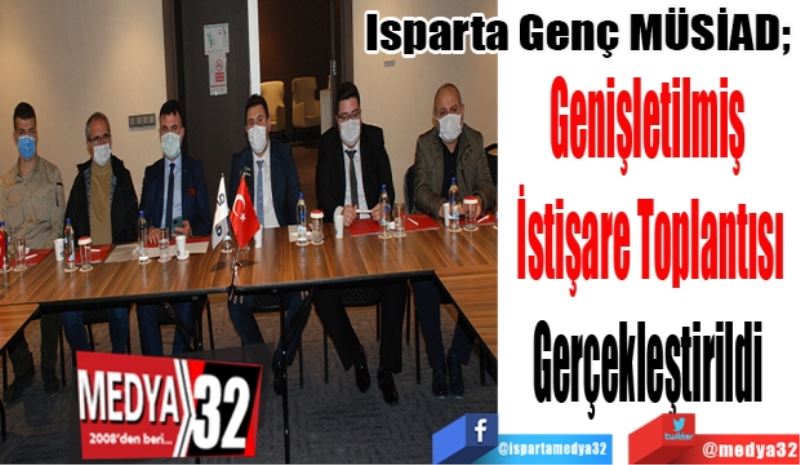 Isparta Genç MÜSİAD; 
Genişletilmiş 
İstişare Toplantısını
Gerçekleştirdi 
