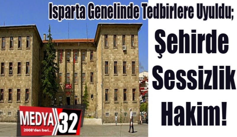 Isparta Genelinde Tedbirlere Uyuldu; 
Şehirde 
Sessizlik
Hakim!
