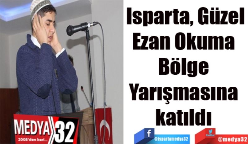 Isparta, Güzel
Ezan Okuma 
Bölge Yarışmasına 
katıldı 
