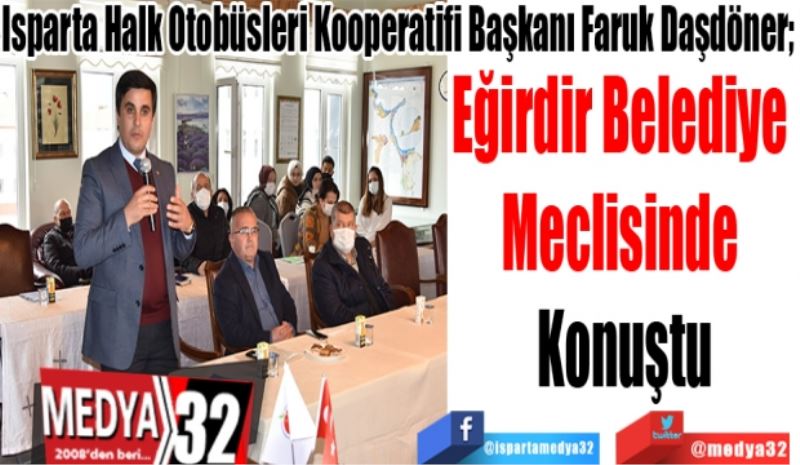 Isparta Halk Otobüsleri Kooperatifi Başkanı Faruk Daşdöner; 
Eğirdir Belediye 
Meclisinde 
Konuştu
