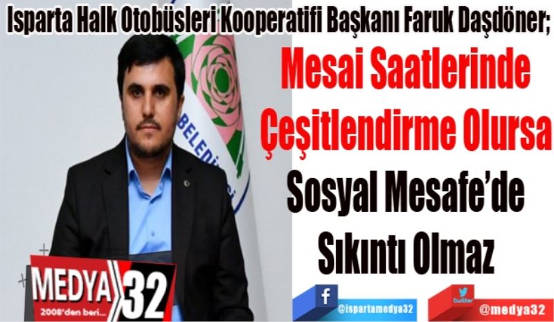 Isparta Halk Otobüsleri Kooperatifi Başkanı Faruk Daşdöner; 
Mesai Saatlerinde
Çeşitlendirme Olursa
Sosyal Mesafe’de
Sıkıntı Olmaz
