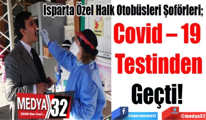 Isparta Halk Otobüsleri Şoförleri; 
Covid – 19 
Testinden
Geçti! 
