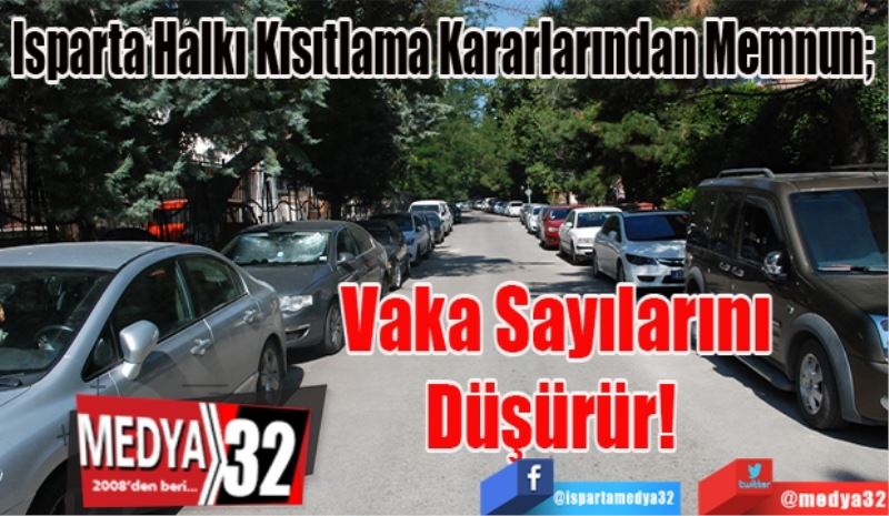 Isparta Halkı Kısıtlama Kararlarından Memnun; 
Vaka
Sayılarını
Düşürür! 
