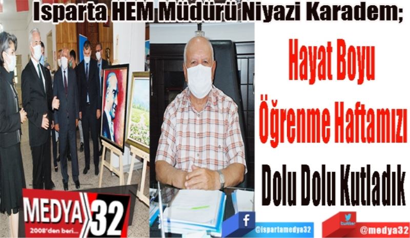 Isparta HEM Müdürü Niyazi Karadem; 
Hayat Boyu 
Öğrenme Haftamızı
Dolu Dolu Kutladık 
