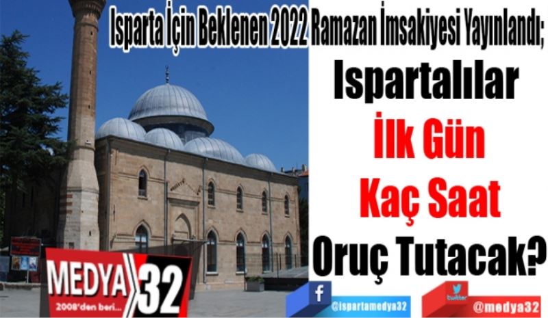 Isparta İçin Beklenen 2022 Ramazan İmsakiyesi Yayınlandı; 
Ispartalılar 
İlk Gün
Kaç Saat
Oruç Tutacak? 
