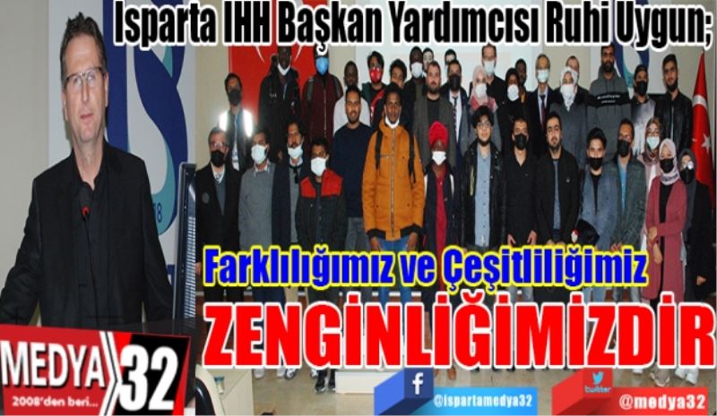 Isparta İHH Başkan Yardımcısı Ruhi Uygun; 
Farklılığımız
Çeşitliliğimiz
ZENGİNLİĞİMİZDİR
