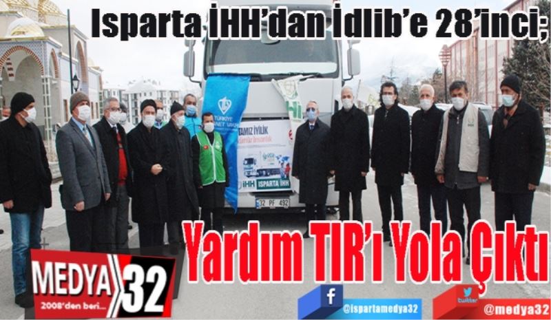 Isparta İHH’dan İdlib’e 28’inci; 
Yardım TIR’ı 
Yola Çıktı
