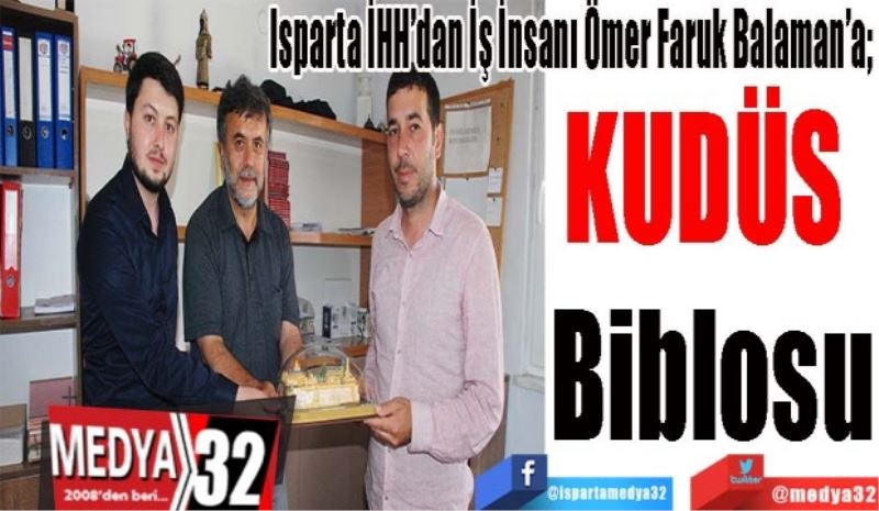 Isparta İHH’dan İş İnsanı Ömer Faruk Balaman’a; 
KUDÜS 
Biblosu
