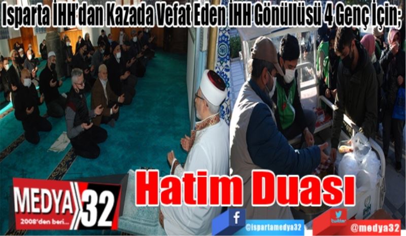 Isparta İHH’dan Kazada Vefat Eden İHH Gönüllüsü 4 Genç İçin; 
Hatim 
Duası
