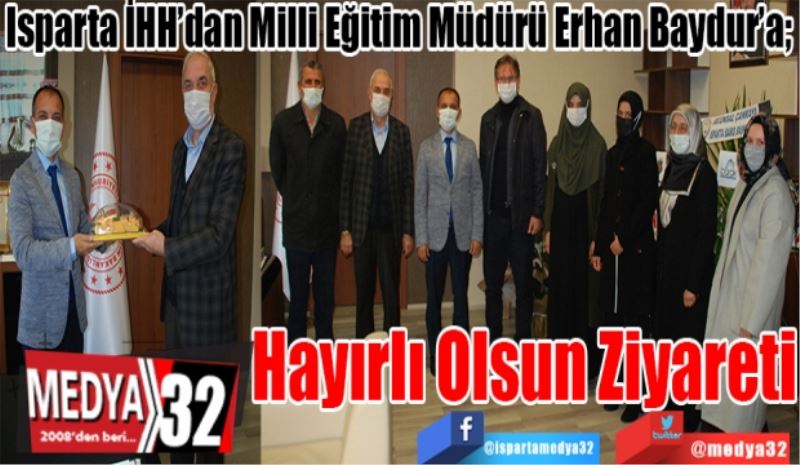 Isparta İHH’dan Milli Eğitim Müdürü Erhan Baydur’a;  
Hayırlı 
Olsun 
Ziyareti
