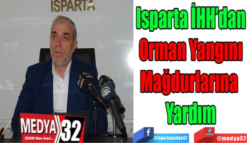 Isparta İHH’dan
Orman Yangını
Mağdurlarına 
Yardım 
