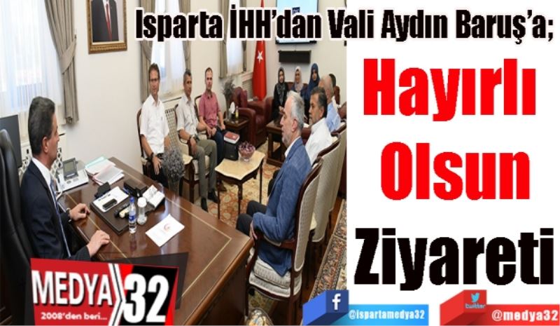 Isparta İHH’dan Vali Aydın Baruş’a; 
Hayırlı 
Olsun
Ziyareti
