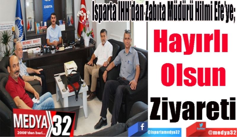 Isparta İHH’dan Zabıta Müdürü Hilmi Efe’ye; 
Hayırlı 
Olsun
Ziyareti
