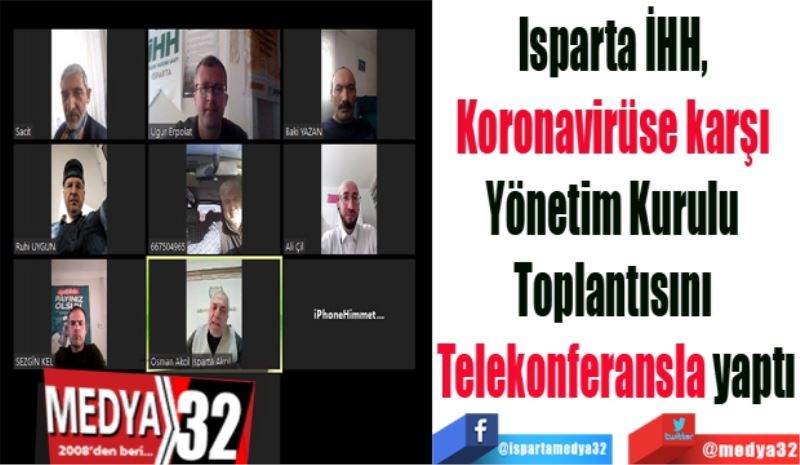 Isparta İHH, 
Koronavirüse karşı 
Yönetim Kurulu 
Toplantısını 
Telekonferansla yaptı
