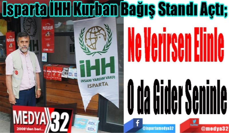 Isparta İHH Kurban Bağış Standı Açtı; 
Ne Verirsen Elinle 
O da Gider Seninle
