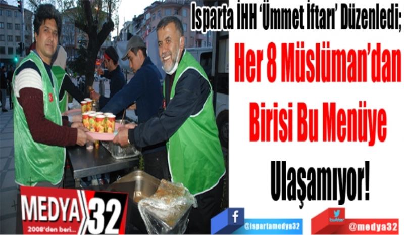 Isparta İHH ‘Ümmet İftarı’ Düzenledi; 
Her 8 Müslüman’dan 
Birisi Bu Menüye 
Ulaşamıyor! 
