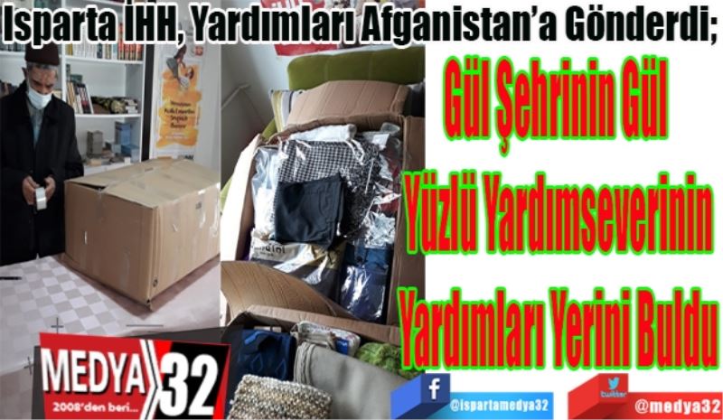 Isparta İHH, Yardımları Afganistan’a Gönderdi; 
Gül Şehrinin Gül 
Yüzlü Yardımseverinin
Yardımları Yerini Buldu

