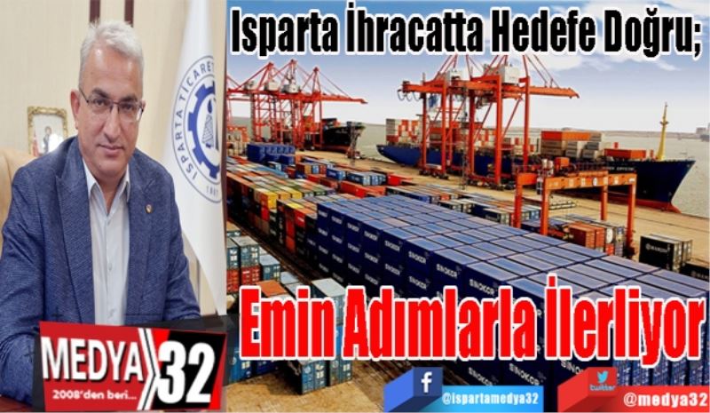 Isparta İhracatta Hedefe Doğru; 
Emin
Adımlarla
İlerliyor
