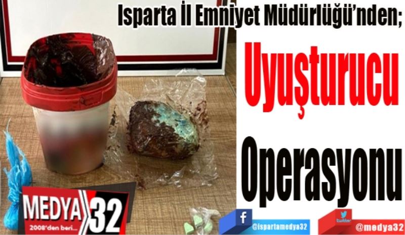 Isparta İl Emniyet Müdürlüğü’nden; 
Uyuşturucu
Operasyonu 
