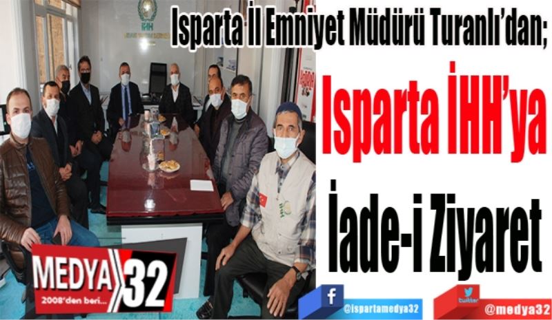 Isparta İl Emniyet Müdürü Turanlı’dan; 
Isparta İHH’ya
İade-i Ziyaret
