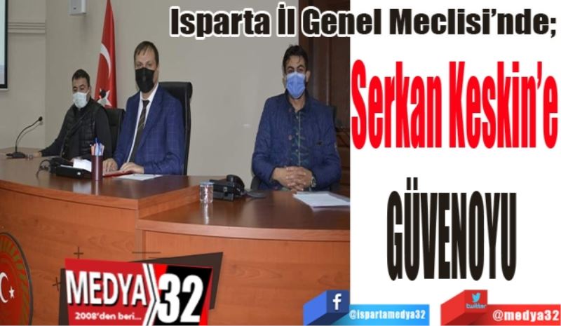 Isparta İl Genel Meclisi’nde; 
Serkan Keskin’e
GÜVENOYU 
