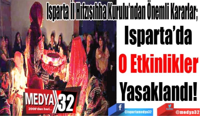 Isparta İl Hıfzısıhha Kurulu’ndan Önemli Kararlar; 
Isparta’da 
O Etkinlikler 
Yasaklandı! 
