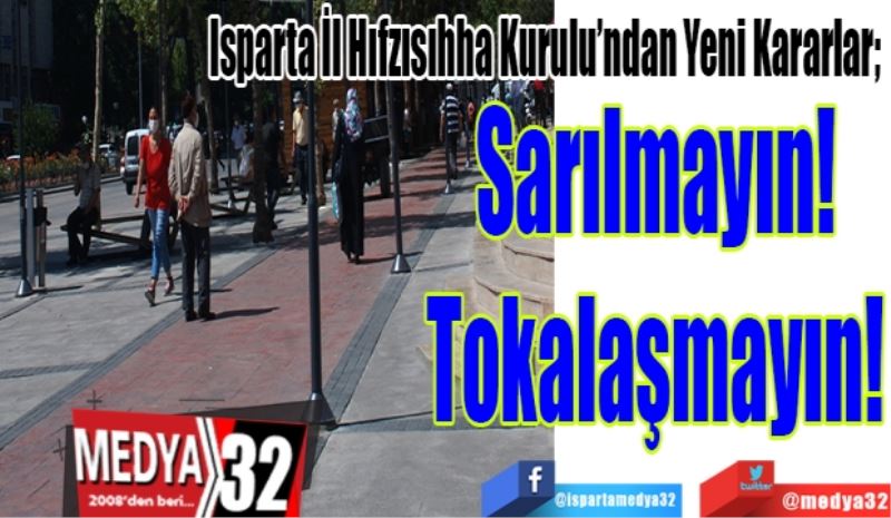 Isparta İl Hıfzısıhha Kurulu’ndan Yeni Kararlar; 
Sarılmayın!
Tokalaşmayın! 

