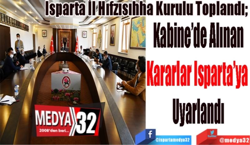 Isparta İl Hıfzısıhha Kurulu Toplandı; 
Kabine’de Alınan
Kararlar Isparta’ya 
Uyarlandı 
