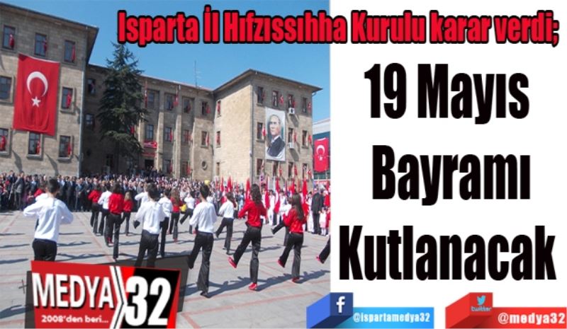 Isparta İl Hıfzıssıhha Kurulu karar verdi; 
19 Mayıs 
Bayramı
Kutlanacak 
