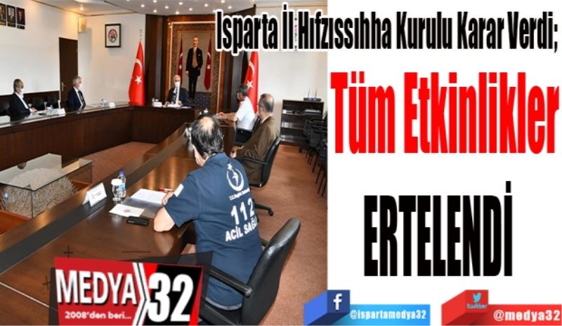 Isparta İl Hıfzıssıhha Kurulu Karar Verdi; 
Tüm Etkinlikler
ERTELENDİ  
